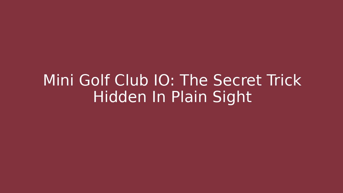Mini Golf Club IO: The Secret Trick Hidden In Plain Sight