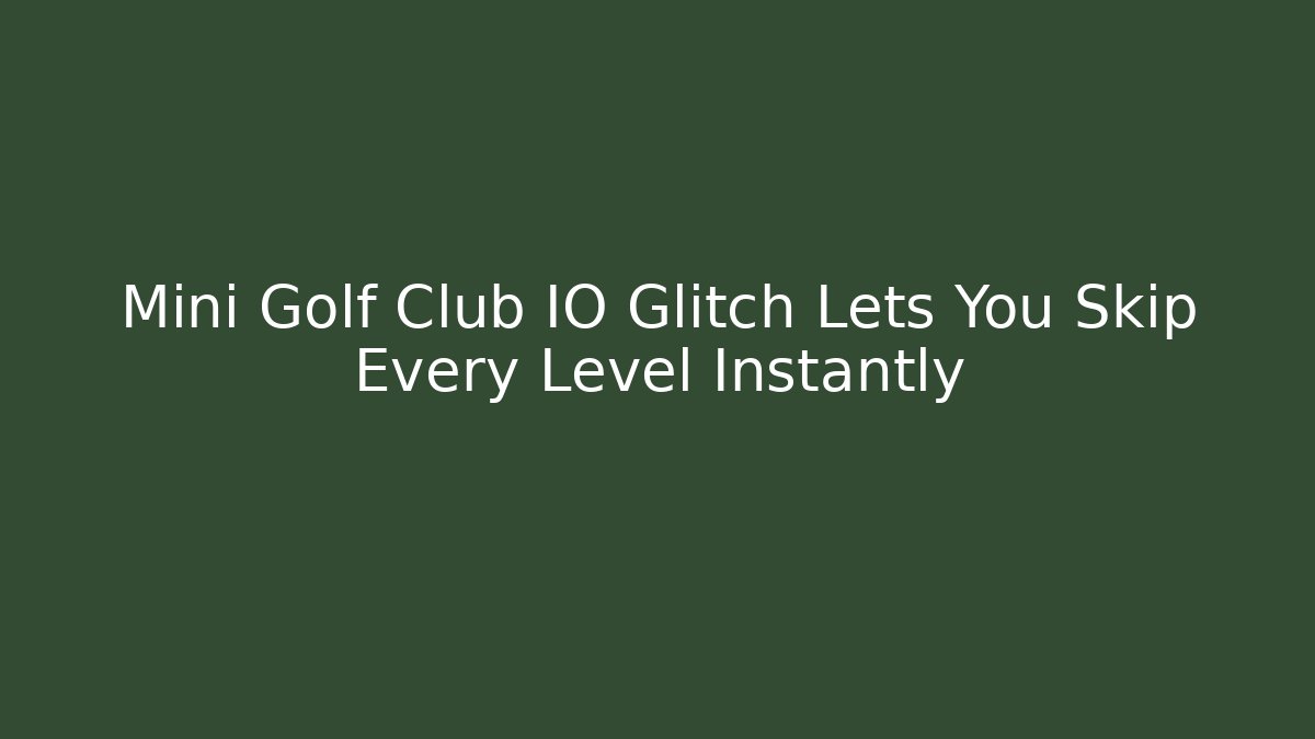 Mini Golf Club IO Glitch Lets You Skip Every Level Instantly - Andrea Zevedo