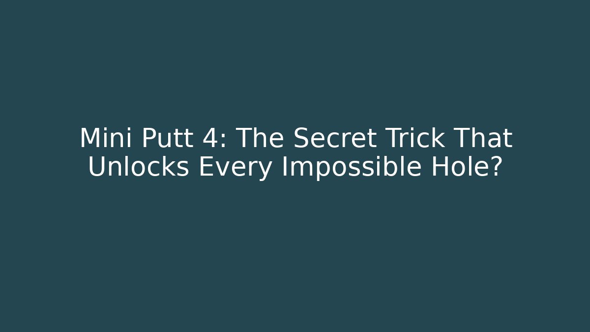 Mini Putt 4: The Secret Trick That Unlocks Every Impossible Hole? - Andrea Zevedo