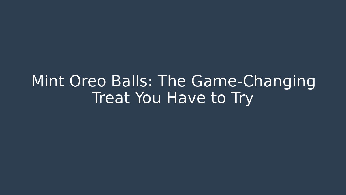 Mint Oreo Balls: The Game-Changing Treat You Have to Try