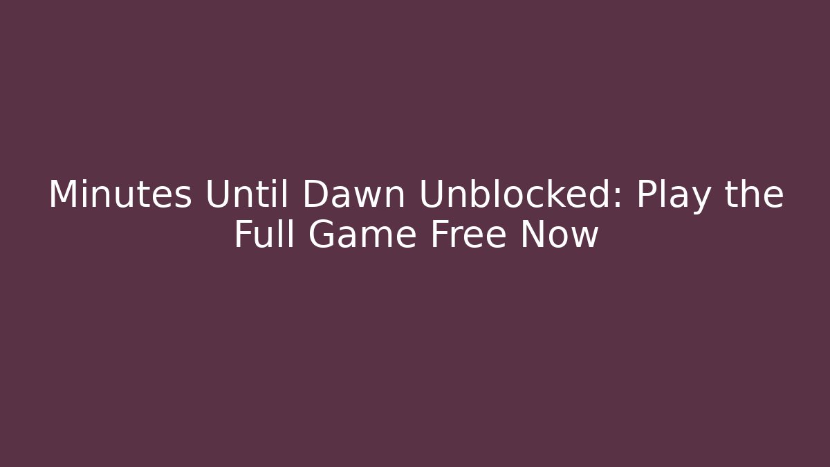 Minutes Until Dawn Unblocked: Play the Full Game Free Now