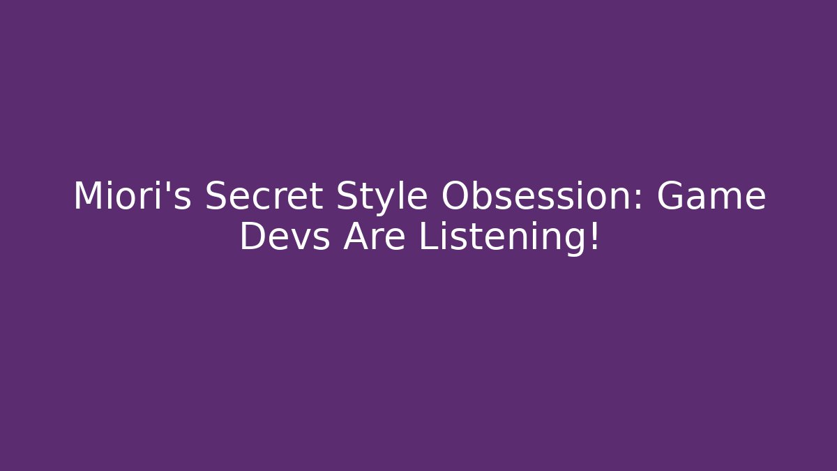 Miori's Secret Style Obsession: Game Devs Are Listening! - Andrea Zevedo