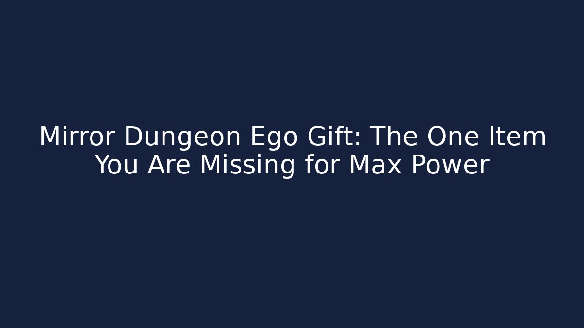 Mirror Dungeon Ego Gift: The One Item You Are Missing for Max Power