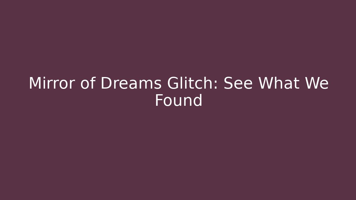 Mirror of Dreams Glitch: See What We Found
