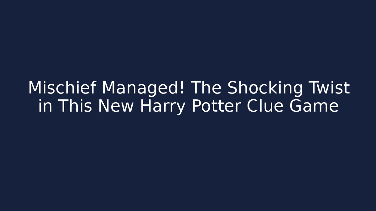 Mischief Managed! The Shocking Twist in This New Harry Potter Clue Game