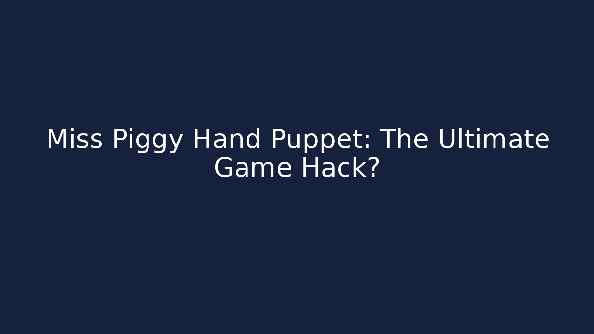 Miss Piggy Hand Puppet: The Ultimate Game Hack? - Andrea Zevedo