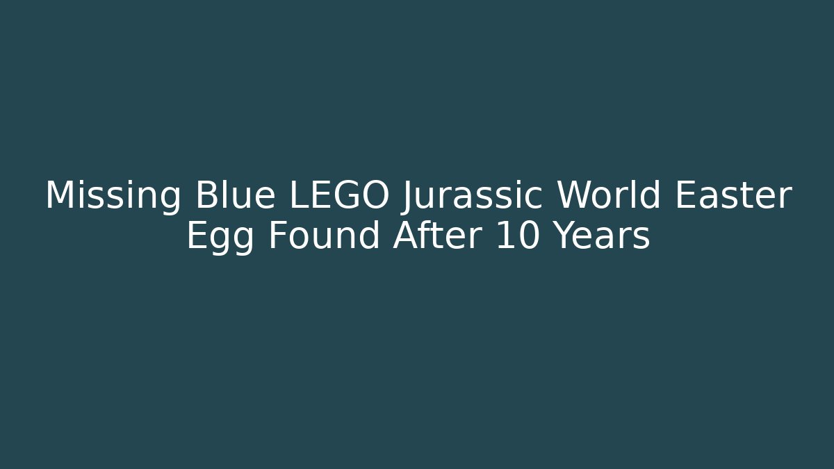 Missing Blue LEGO Jurassic World Easter Egg Found After 10 Years - Andrea Zevedo