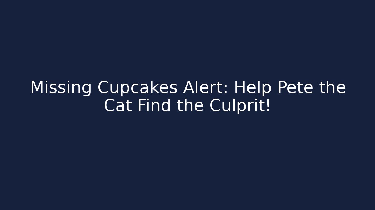 Missing Cupcakes Alert: Help Pete the Cat Find the Culprit!