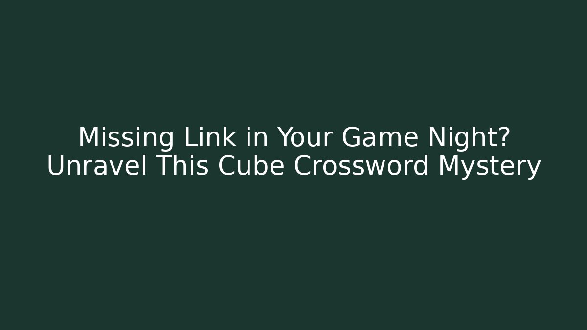 Missing Link in Your Game Night? Unravel This Cube Crossword Mystery - Andrea Zevedo