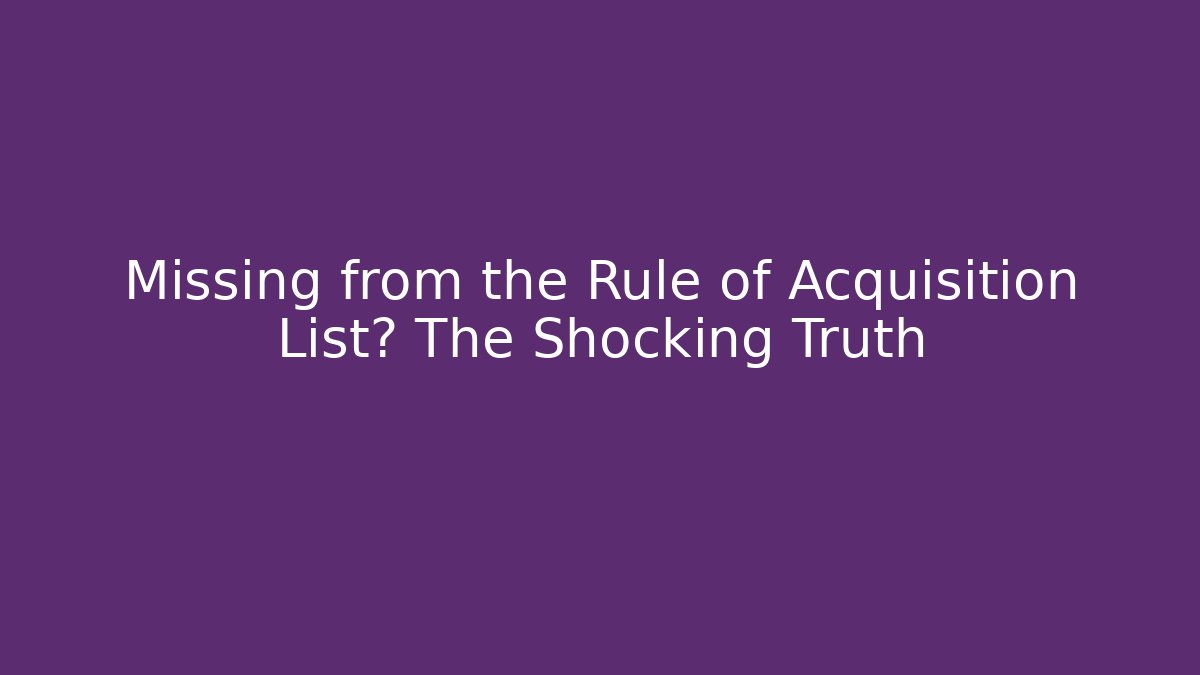 Missing from the Rule of Acquisition List? The Shocking Truth