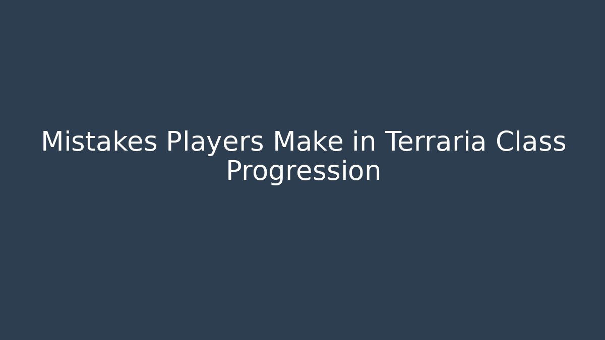 Mistakes Players Make in Terraria Class Progression