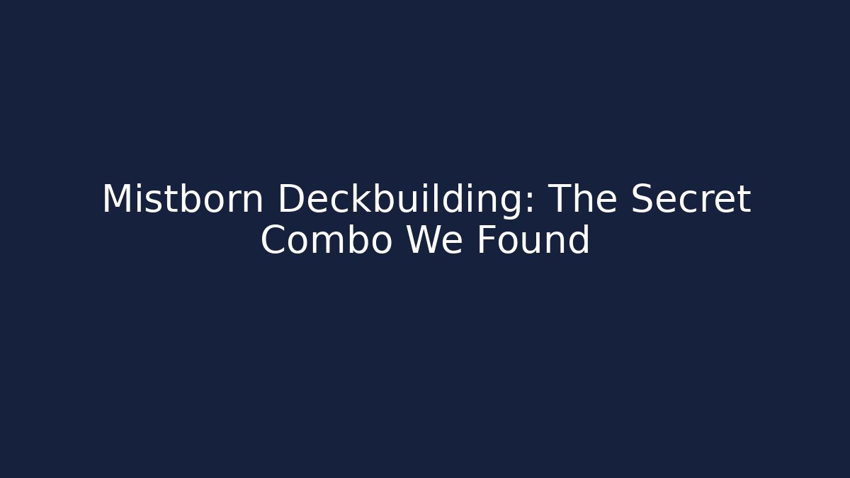 Mistborn Deckbuilding: The Secret Combo We Found