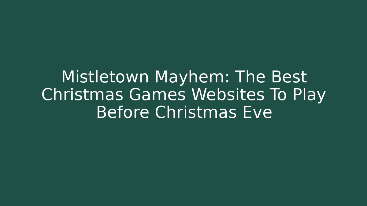 Mistletown Mayhem: The Best Christmas Games Websites To Play Before Christmas Eve