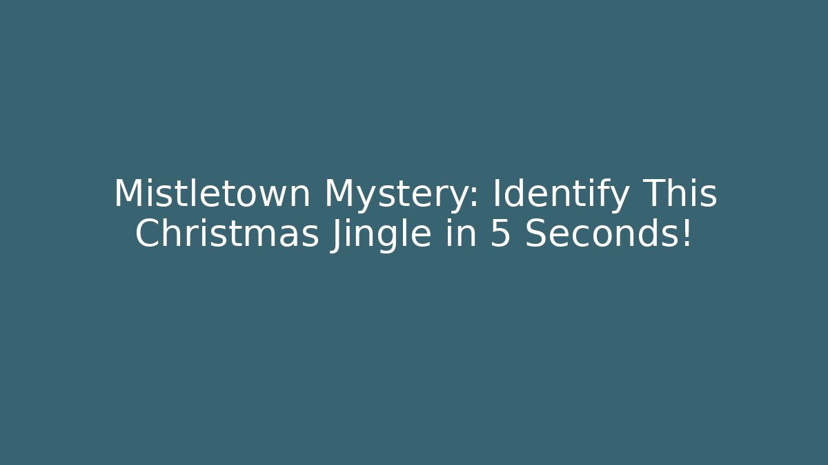 Mistletown Mystery: Identify This Christmas Jingle in 5 Seconds!