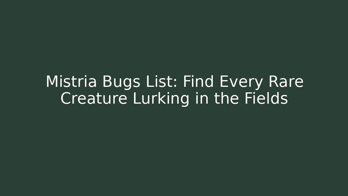 Mistria Bugs List: Find Every Rare Creature Lurking in the Fields