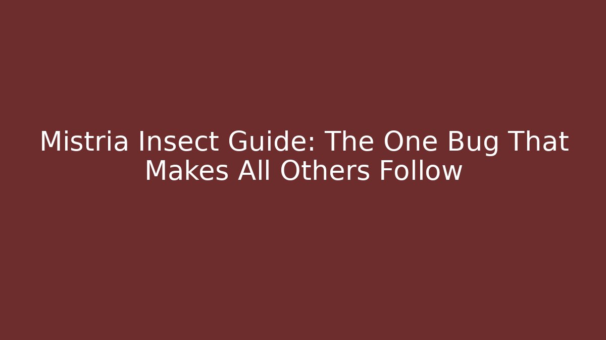 Mistria Insect Guide: The One Bug That Makes All Others Follow