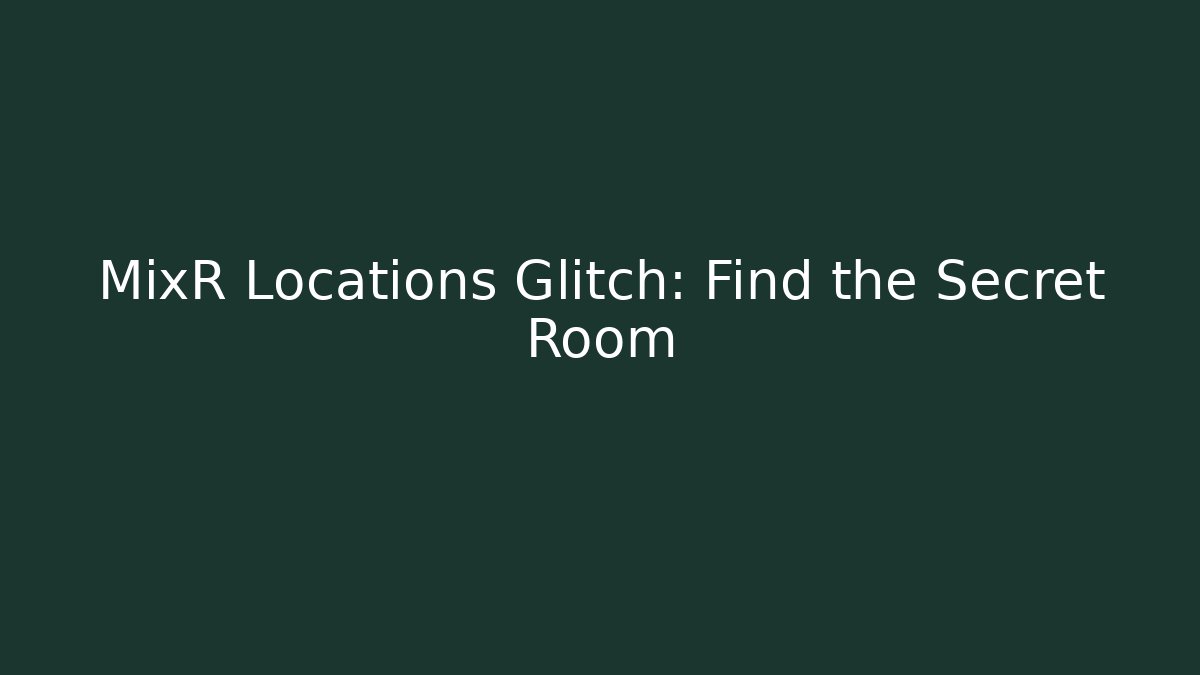 MixR Locations Glitch: Find the Secret Room