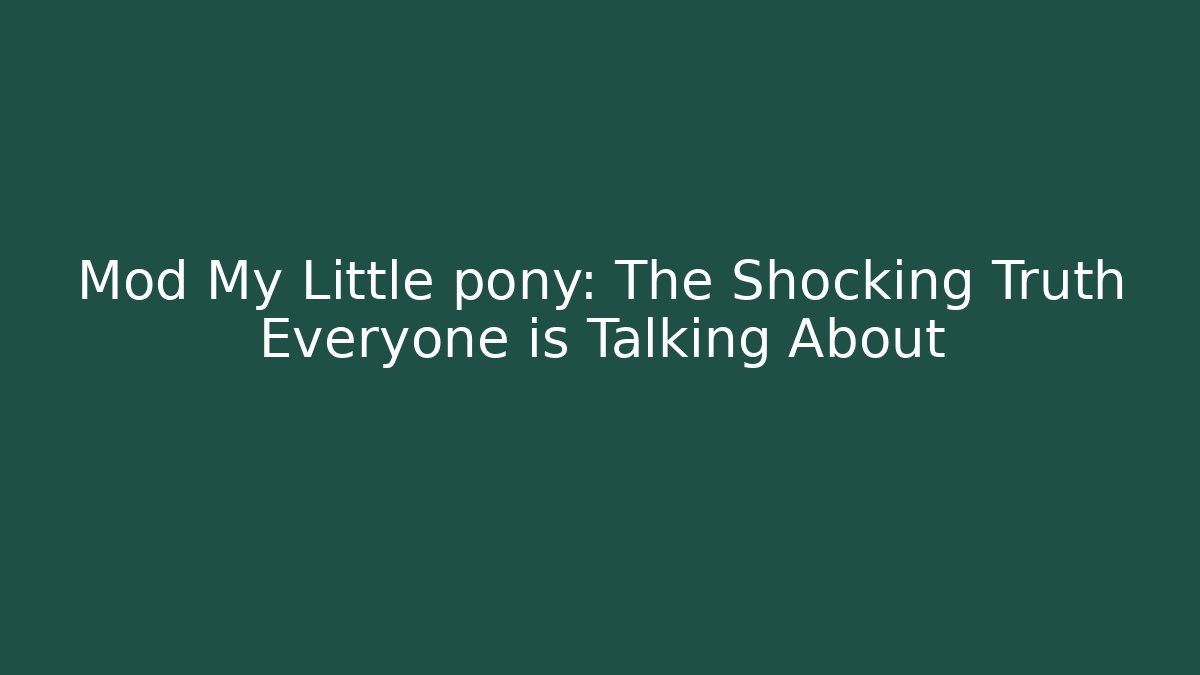 Mod My Little pony: The Shocking Truth Everyone is Talking About