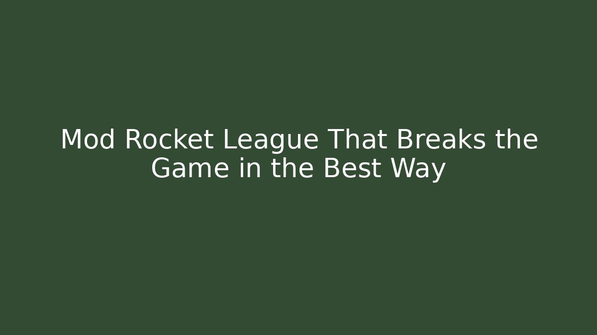 Mod Rocket League That Breaks the Game in the Best Way