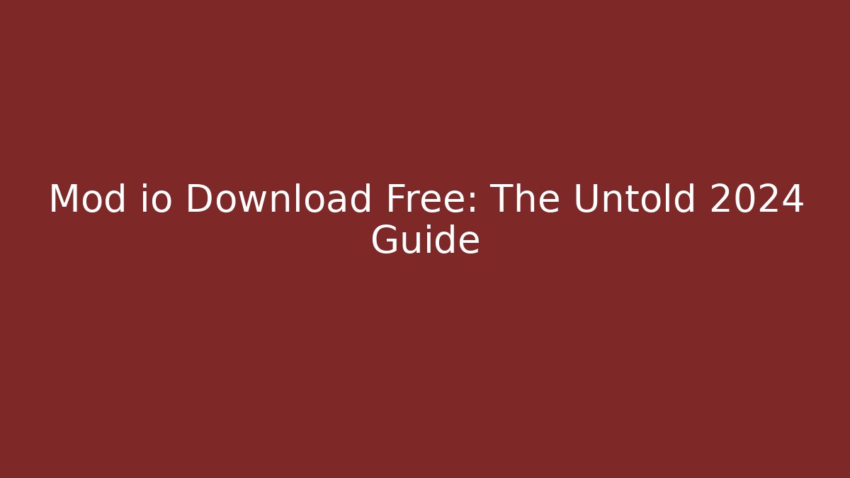 Mod io Download Free: The Untold 2024 Guide