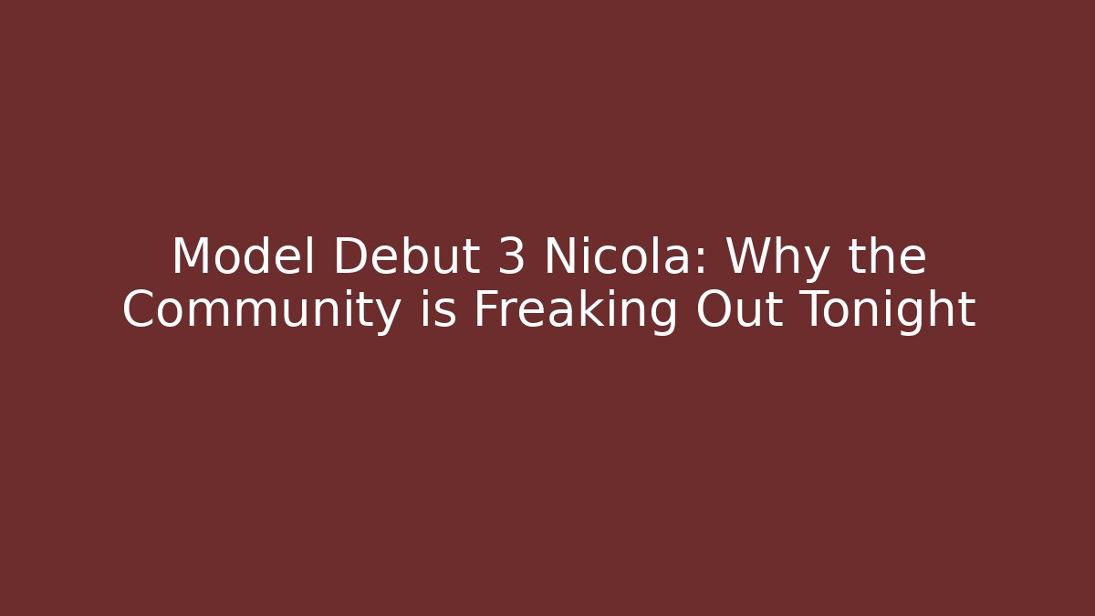 Model Debut 3 Nicola: Why the Community is Freaking Out Tonight