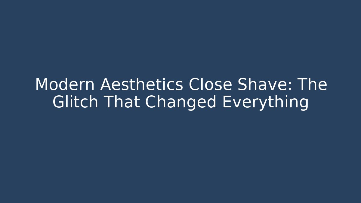 Modern Aesthetics Close Shave: The Glitch That Changed Everything - Andrea Zevedo