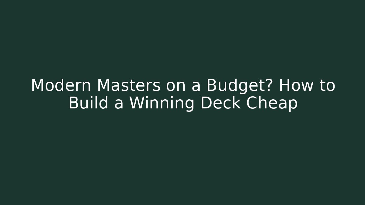 Modern Masters on a Budget? How to Build a Winning Deck Cheap