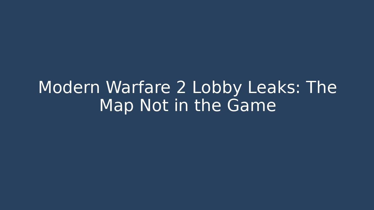 Modern Warfare 2 Lobby Leaks: The Map Not in the Game