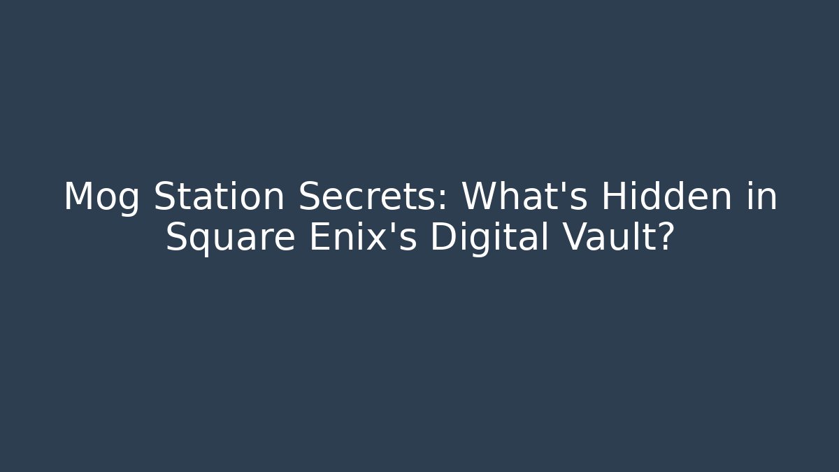 Mog Station Secrets: What's Hidden in Square Enix's Digital Vault?