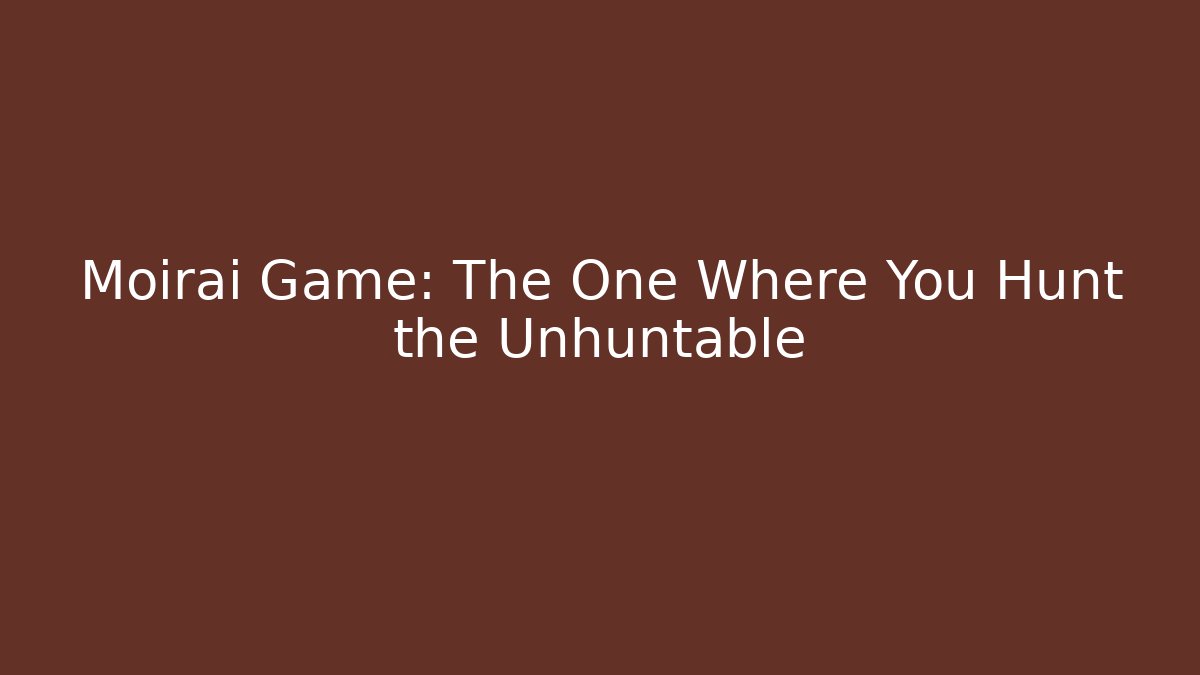 Moirai Game: The One Where You Hunt the Unhuntable