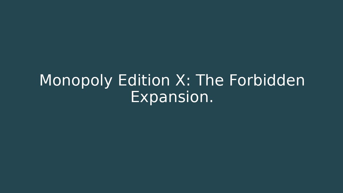 Monopoly Edition X: The Forbidden Expansion. - Andrea Zevedo