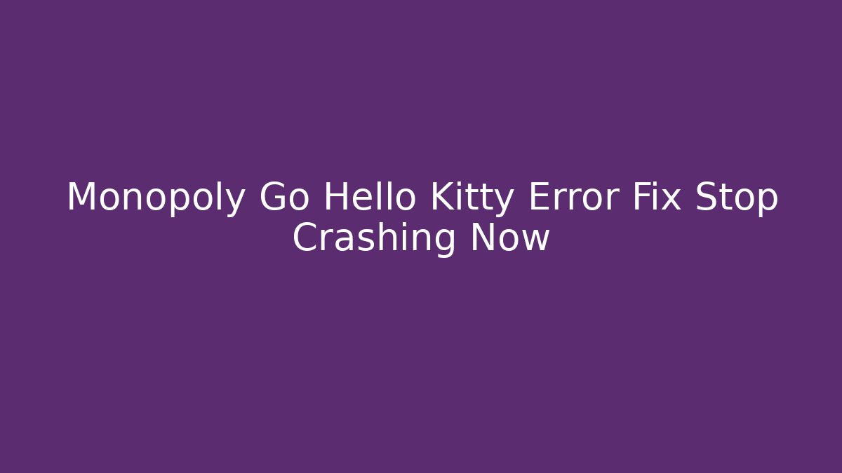 Monopoly Go Hello Kitty Error Fix Stop Crashing Now