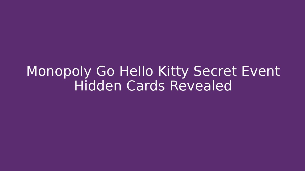 Monopoly Go Hello Kitty Secret Event Hidden Cards Revealed