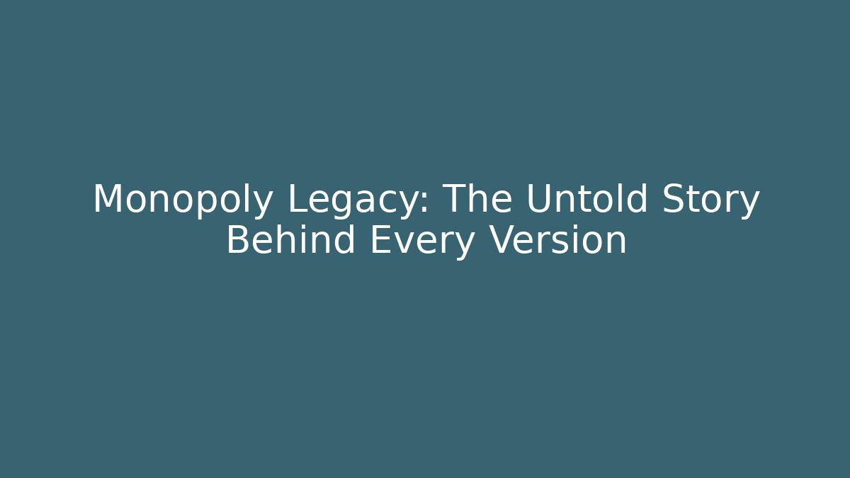 Monopoly Legacy: The Untold Story Behind Every Version