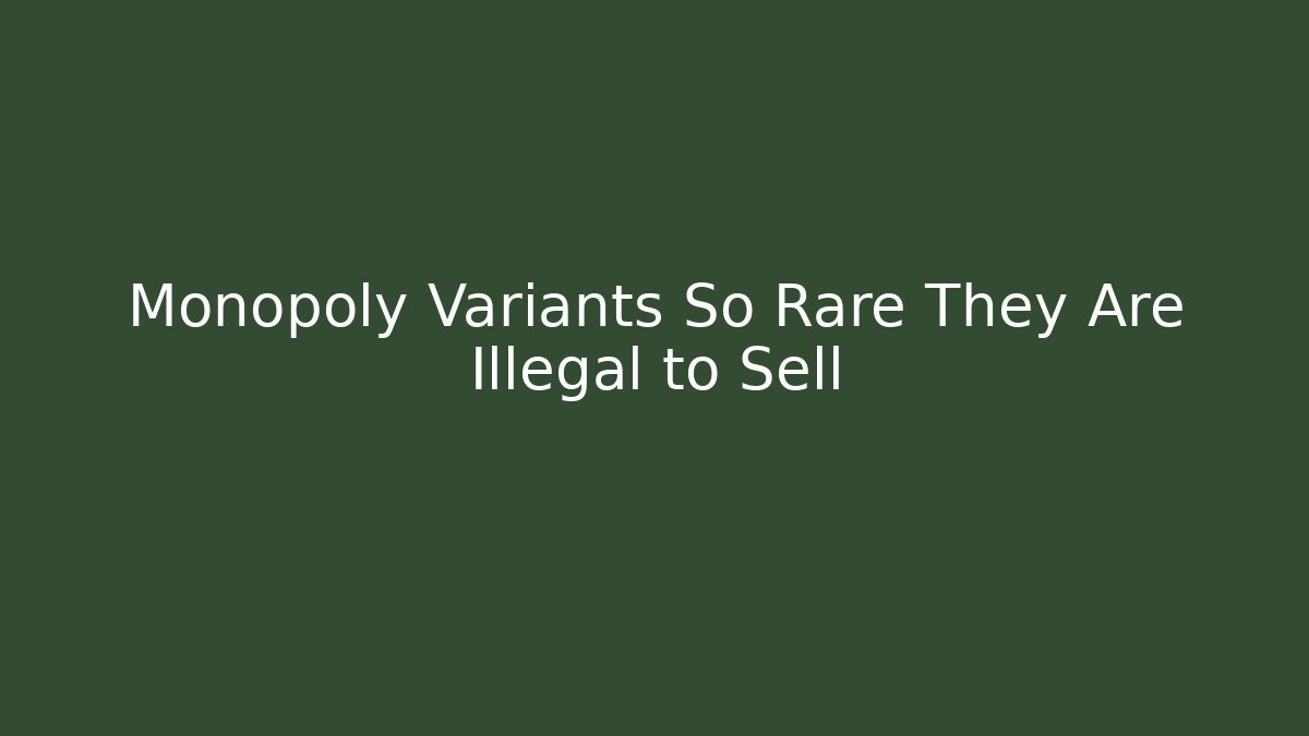 Monopoly Variants So Rare They Are Illegal to Sell