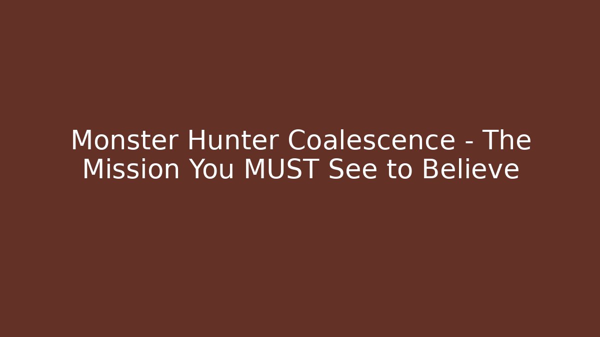 Monster Hunter Coalescence - The Mission You MUST See to Believe
