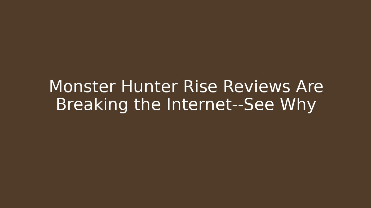 Monster Hunter Rise Reviews Are Breaking the Internet—See Why
