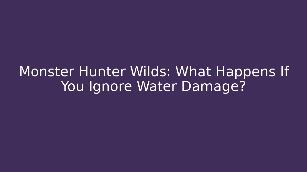 Monster Hunter Wilds: What Happens If You Ignore Water Damage?