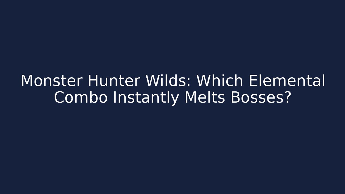 Monster Hunter Wilds: Which Elemental Combo Instantly Melts Bosses?