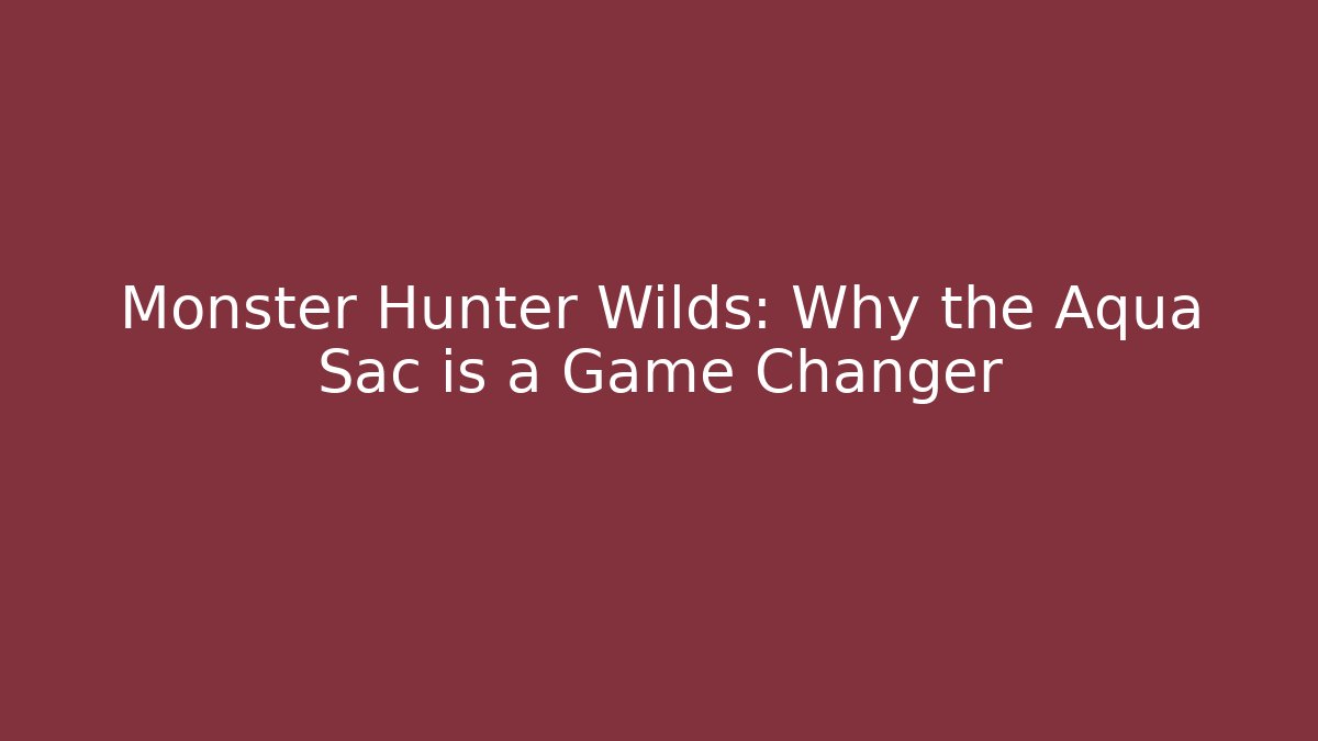 Monster Hunter Wilds: Why the Aqua Sac is a Game Changer - Andrea Zevedo