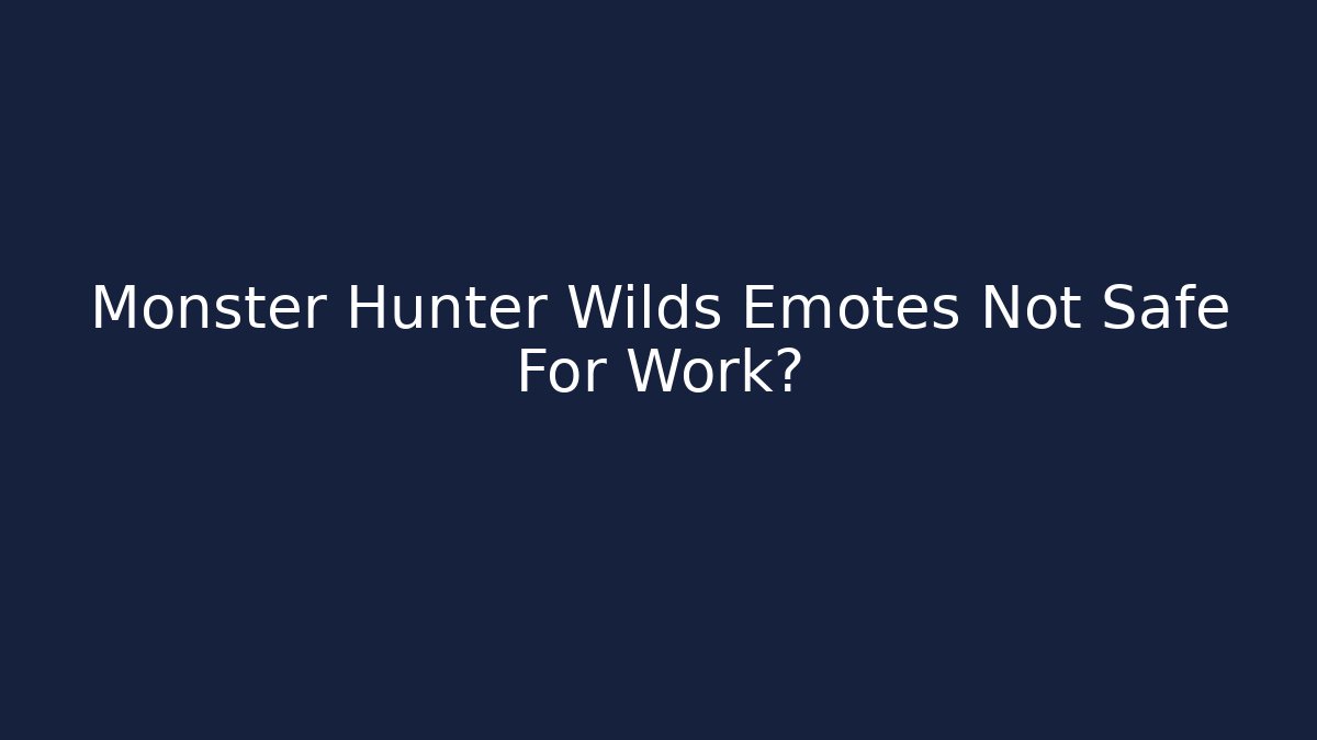 Monster Hunter Wilds Emotes Not Safe For Work?
