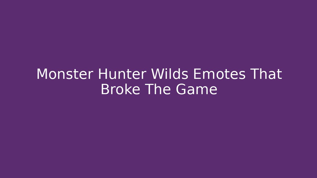 Monster Hunter Wilds Emotes That Broke The Game