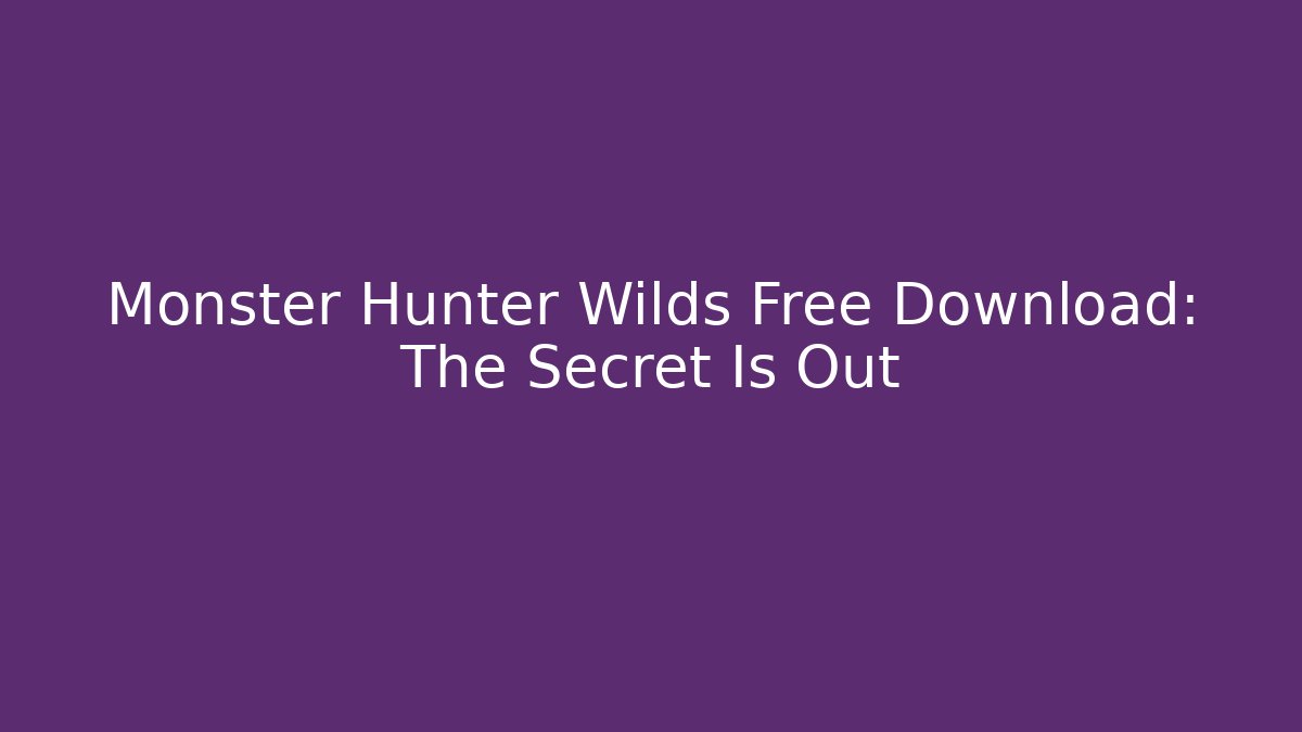 Monster Hunter Wilds Free Download: The Secret Is Out