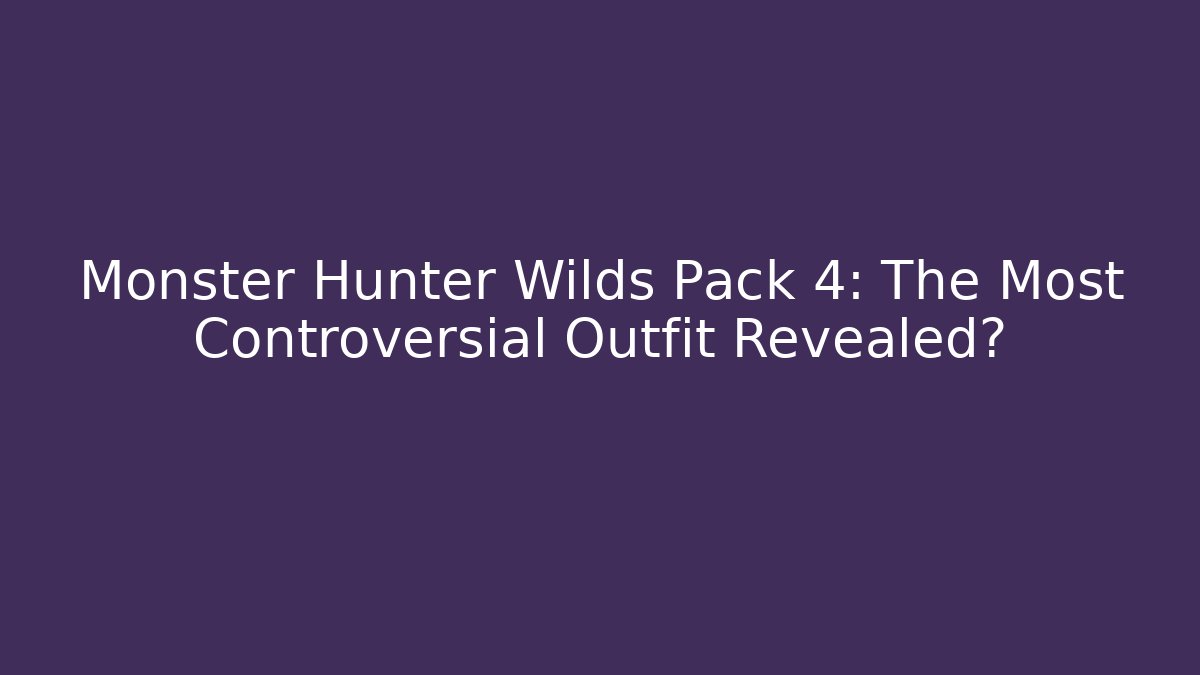 Monster Hunter Wilds Pack 4: The Most Controversial Outfit Revealed?