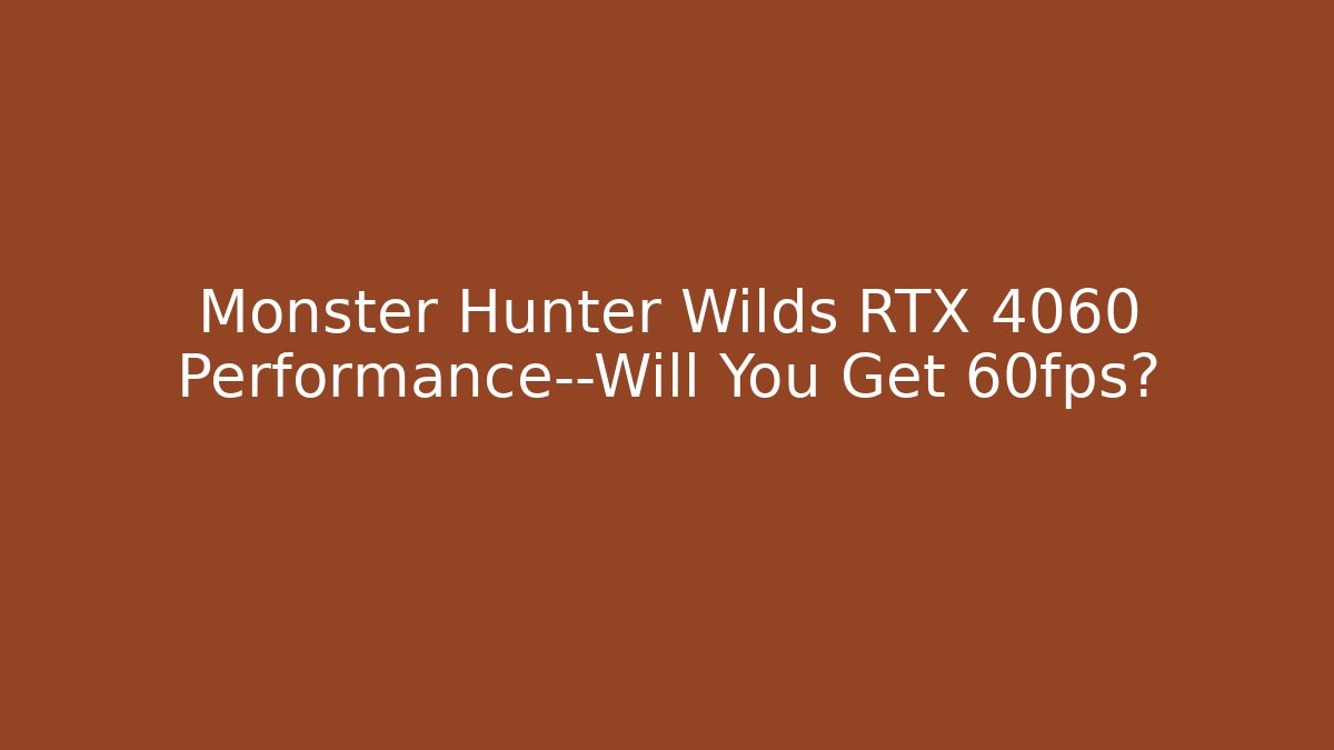 Monster Hunter Wilds RTX 4060 Performance—Will You Get 60fps? - Andrea Zevedo