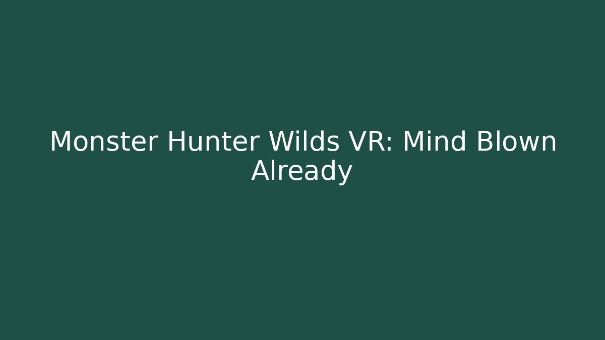 Monster Hunter Wilds VR: Mind Blown Already - Andrea Zevedo
