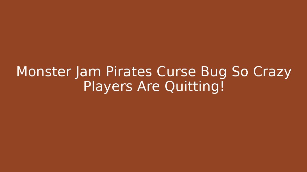 Monster Jam Pirates Curse Bug So Crazy Players Are Quitting!