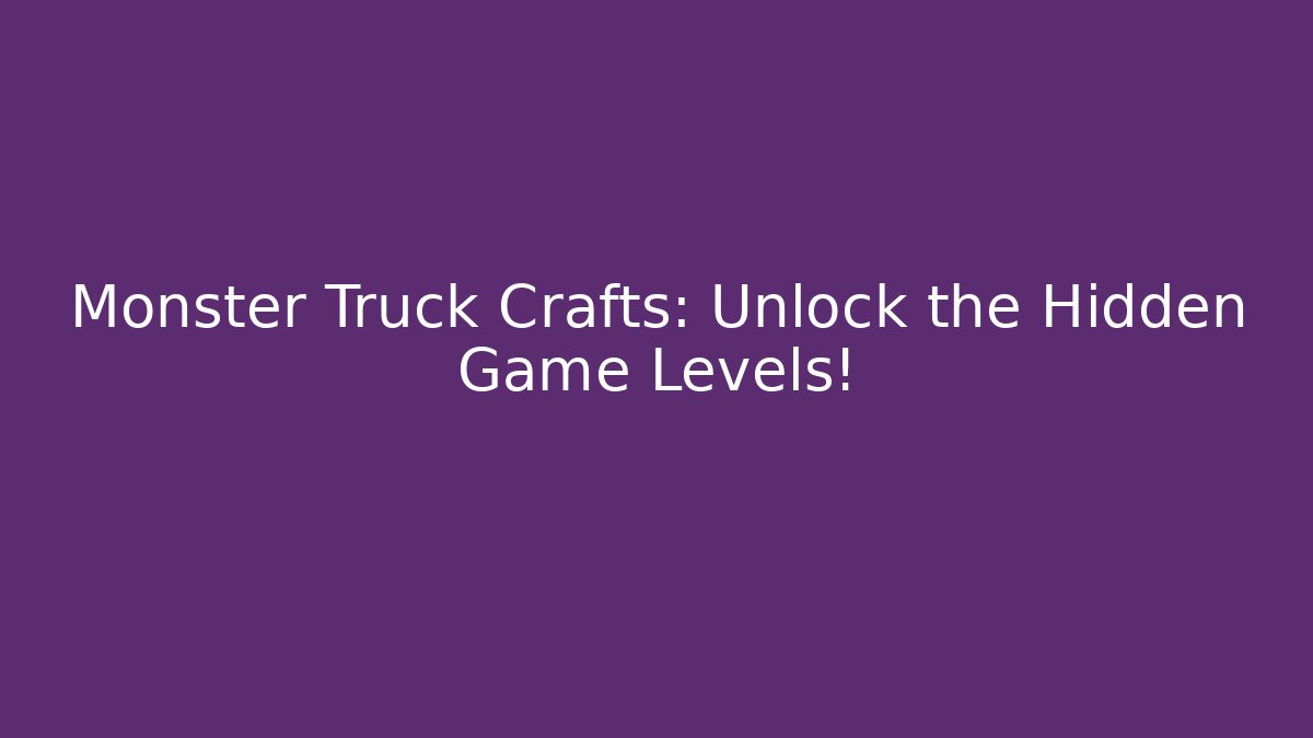 Monster Truck Crafts: Unlock the Hidden Game Levels!