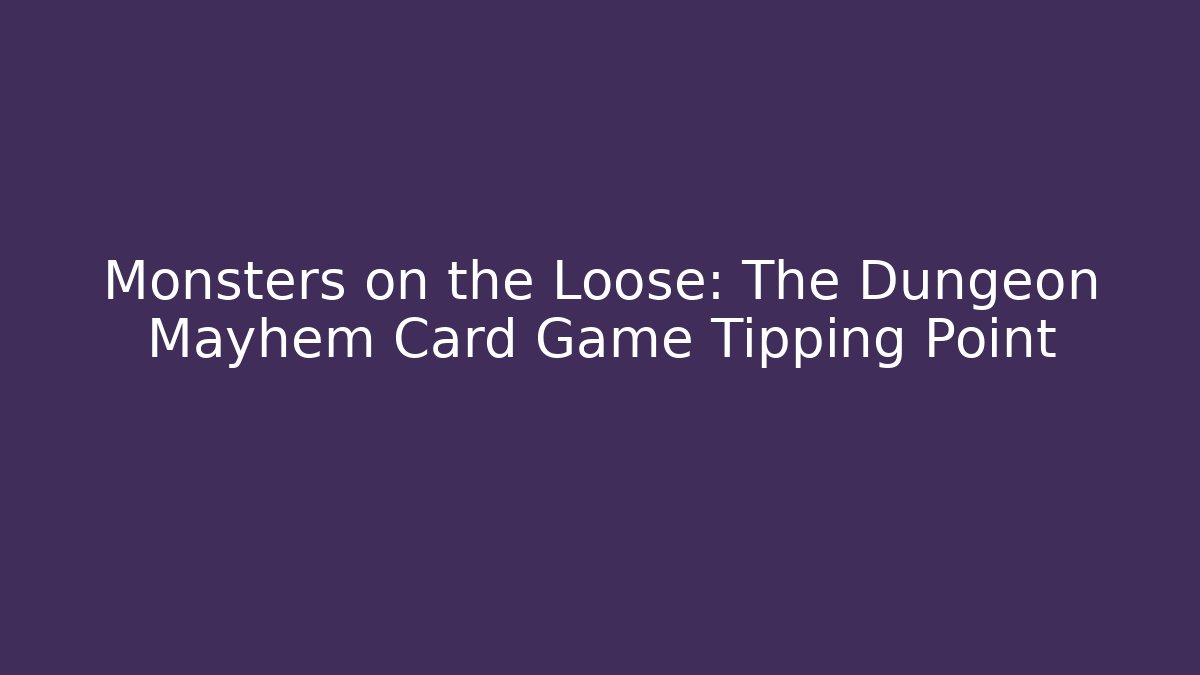 Monsters on the Loose: The Dungeon Mayhem Card Game Tipping Point