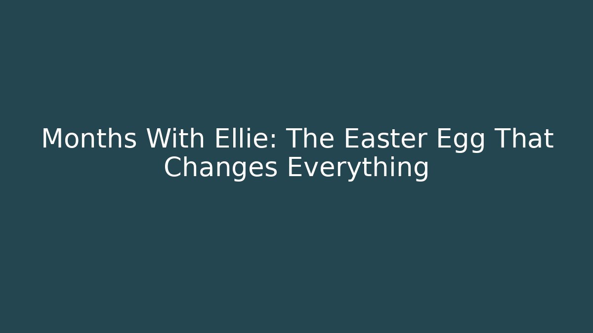 Months With Ellie: The Easter Egg That Changes Everything